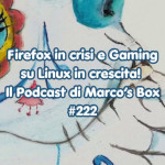 Firefox in crisi e Gaming su Linux in crescita! - Il Podcast di Marco’s Box #222
